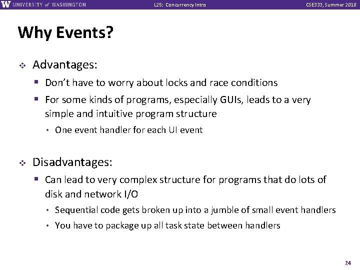 L 25: Concurrency Intro CSE 333, Summer 2018 Why Events? v Advantages: § Don’t
