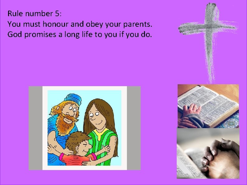 Rule number 5: You must honour and obey your parents. God promises a long