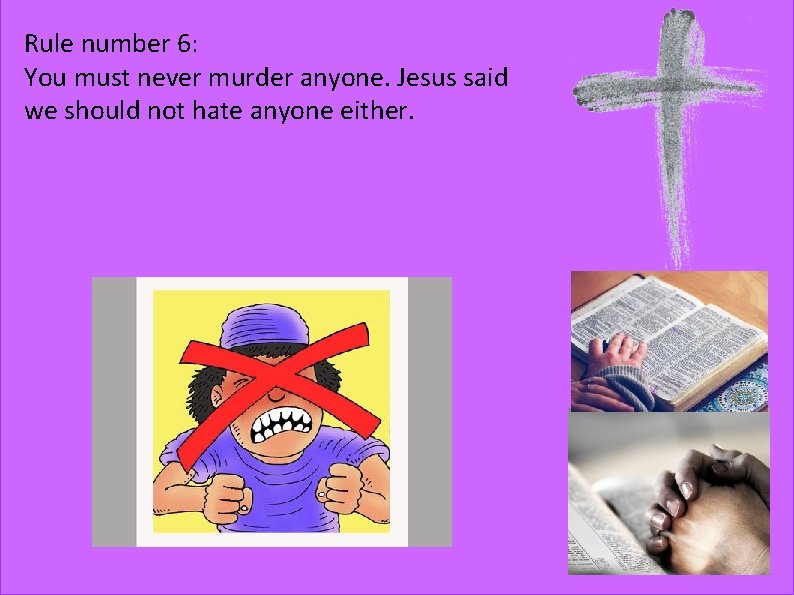 Rule number 6: You must never murder anyone. Jesus said we should not hate