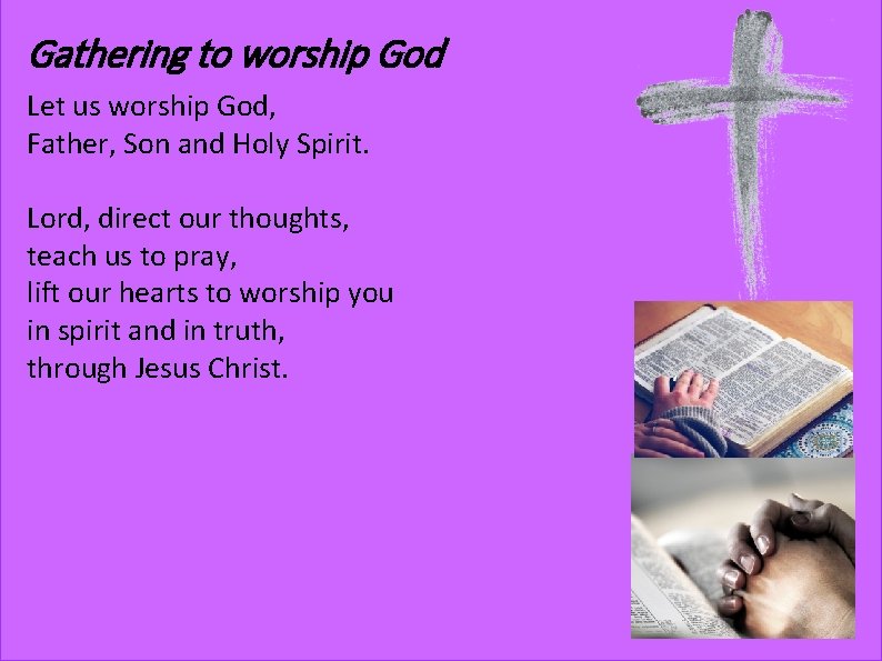 Gathering to worship God Let us worship God, Father, Son and Holy Spirit. Lord,