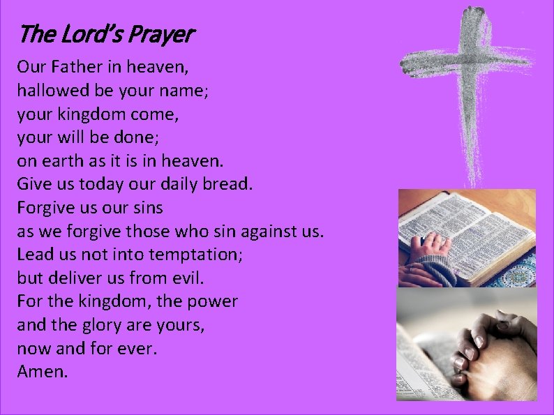 The Lord’s Prayer Our Father in heaven, hallowed be your name; your kingdom come,
