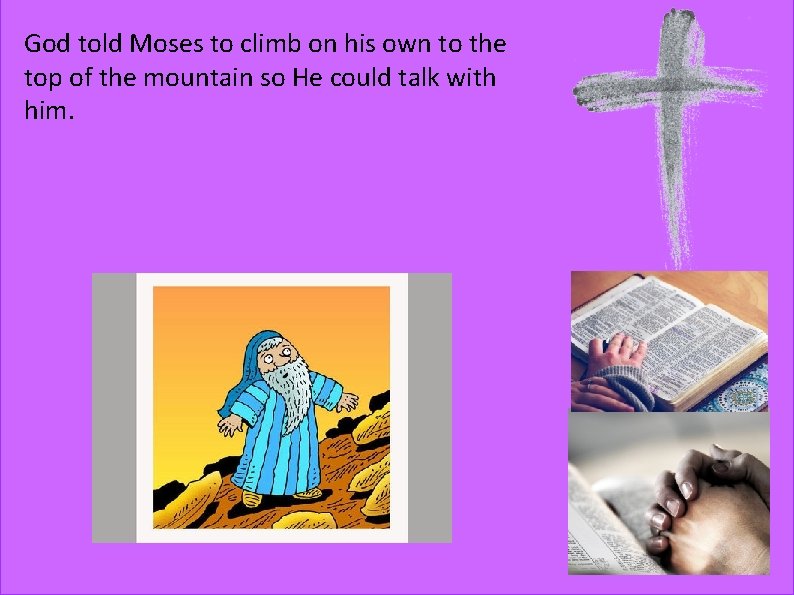 God told Moses to climb on his own to the top of the mountain