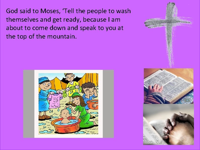 God said to Moses, ‘Tell the people to wash themselves and get ready, because
