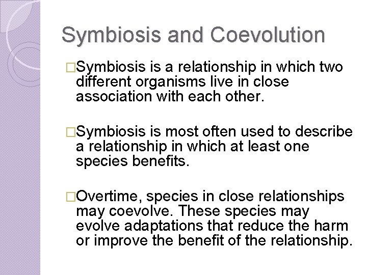 Symbiosis and Coevolution �Symbiosis is a relationship in which two different organisms live in