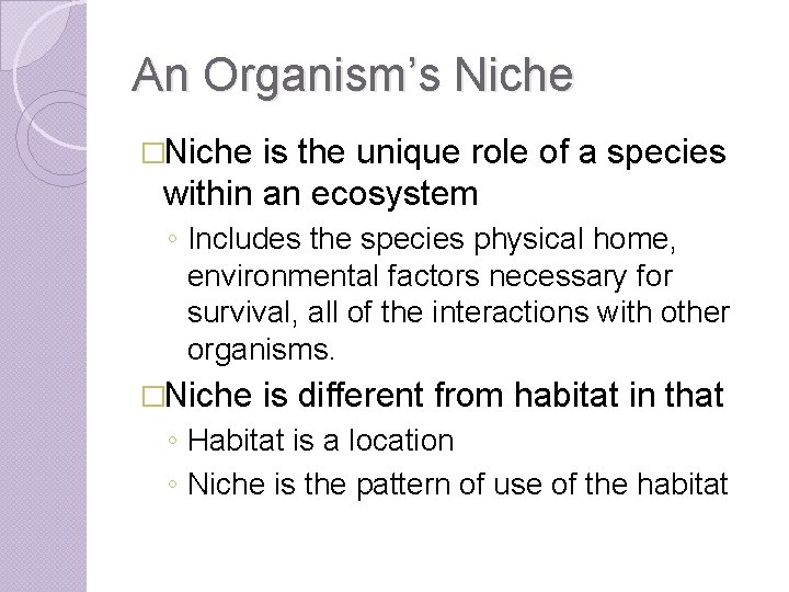 An Organism’s Niche �Niche is the unique role of a species within an ecosystem