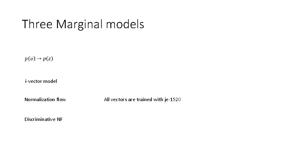 Three Marginal models i-vector model Normalization flow Discriminative NF All vectors are trained with