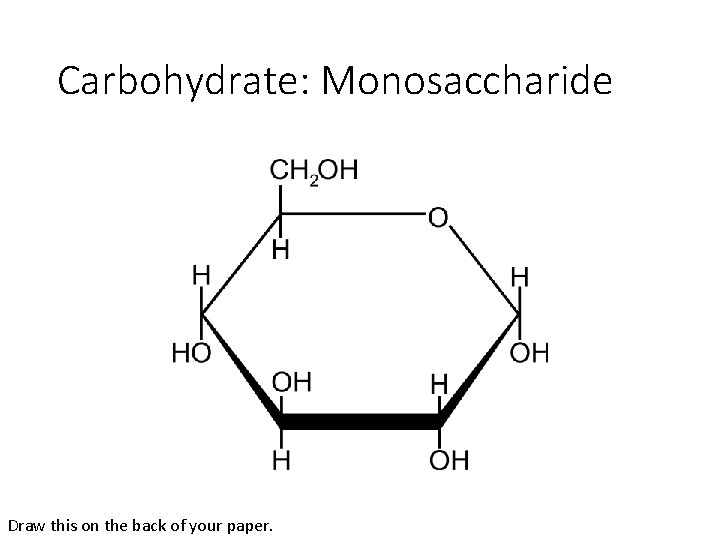Carbohydrate: Monosaccharide Draw this on the back of your paper. 