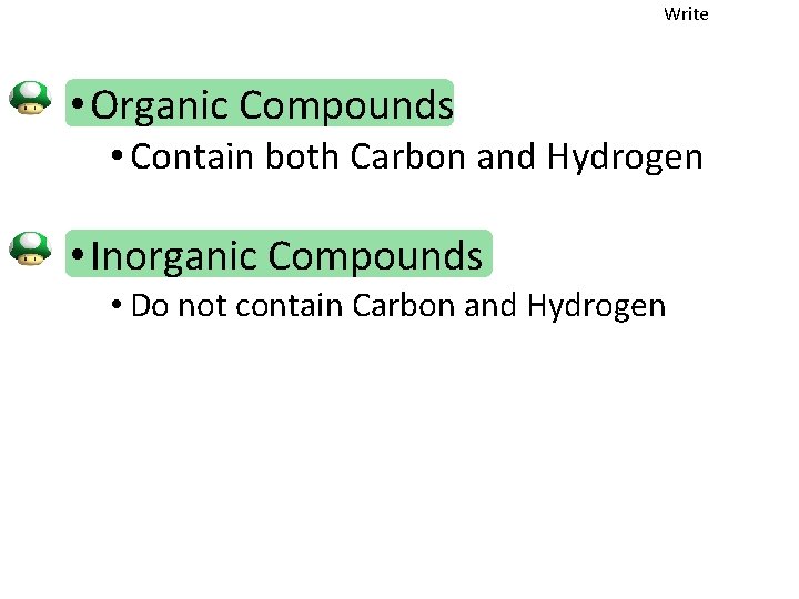 Write • Organic Compounds • Contain both Carbon and Hydrogen • Inorganic Compounds •