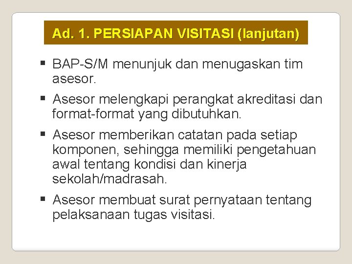 Ad. 1. PERSIAPAN VISITASI (lanjutan) § BAP-S/M menunjuk dan menugaskan tim asesor. § Asesor