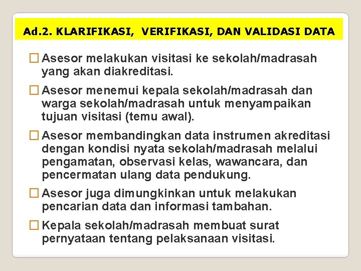 Ad. 2. KLARIFIKASI, VERIFIKASI, DAN VALIDASI DATA � Asesor melakukan visitasi ke sekolah/madrasah yang