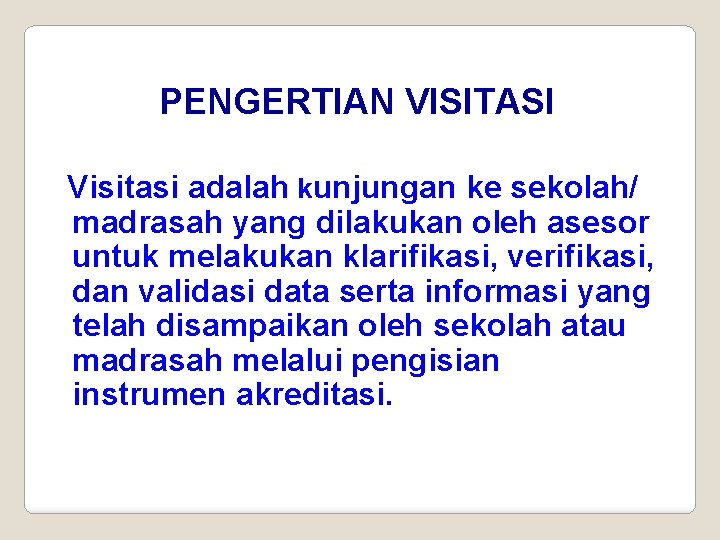 PENGERTIAN VISITASI Visitasi adalah kunjungan ke sekolah/ madrasah yang dilakukan oleh asesor untuk melakukan