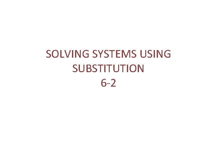 SOLVING SYSTEMS USING SUBSTITUTION 6 -2 
