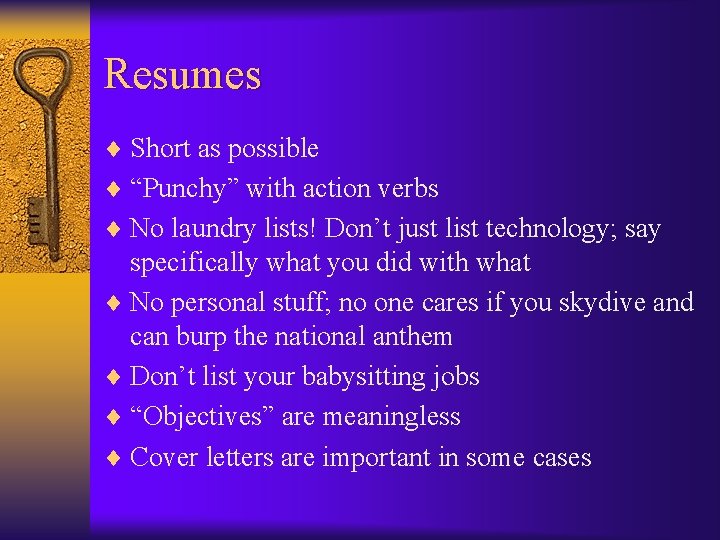 Resumes ¨ Short as possible ¨ “Punchy” with action verbs ¨ No laundry lists!