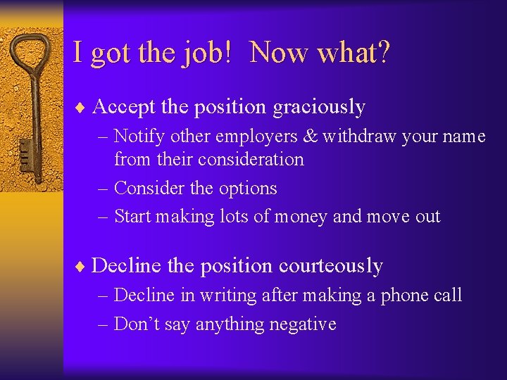 I got the job! Now what? ¨ Accept the position graciously – Notify other