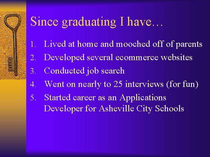 Since graduating I have… 1. Lived at home and mooched off of parents 2.