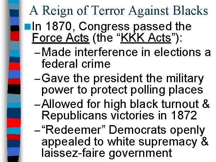A Reign of Terror Against Blacks n In 1870, Congress passed the Force Acts