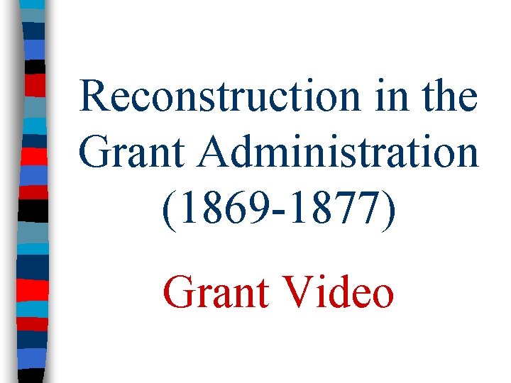Reconstruction in the Grant Administration (1869 -1877) Grant Video 
