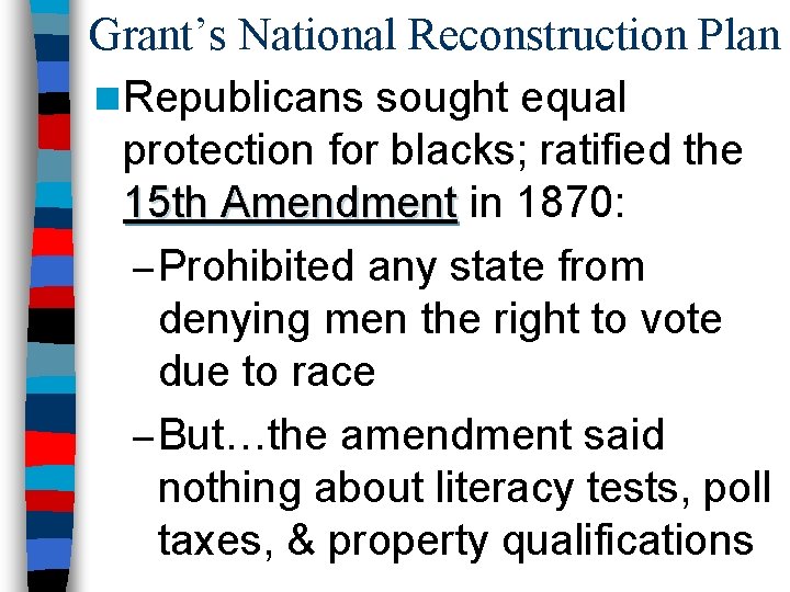 Grant’s National Reconstruction Plan n Republicans sought equal protection for blacks; ratified the 15