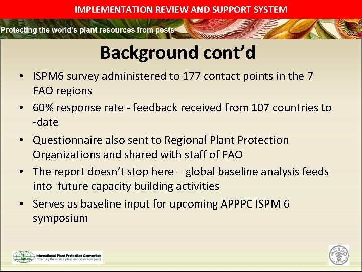 IMPLEMENTATION REVIEW AND SUPPORT SYSTEM Background cont’d • ISPM 6 survey administered to 177