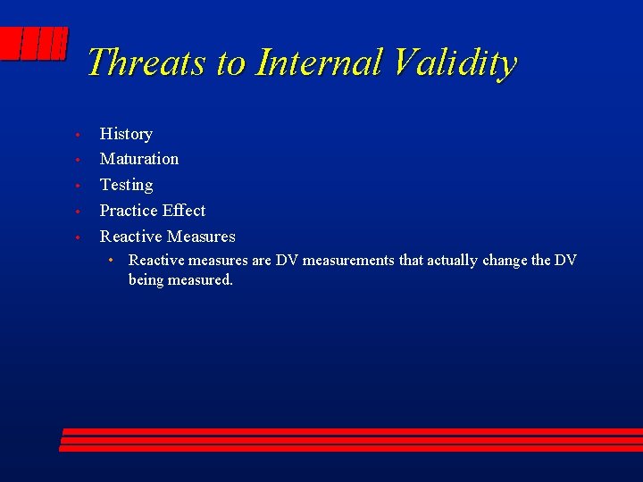 Threats to Internal Validity • • • History Maturation Testing Practice Effect Reactive Measures