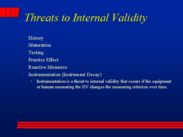 Threats to Internal Validity • • • History Maturation Testing Practice Effect Reactive Measures
