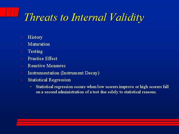 Threats to Internal Validity • • History Maturation Testing Practice Effect Reactive Measures Instrumentation