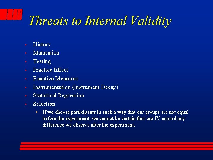 Threats to Internal Validity • • History Maturation Testing Practice Effect Reactive Measures Instrumentation