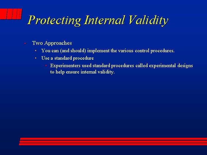 Protecting Internal Validity • Two Approaches • You can (and should) implement the various