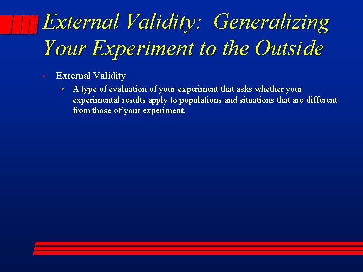 External Validity: Generalizing Your Experiment to the Outside • External Validity • A type