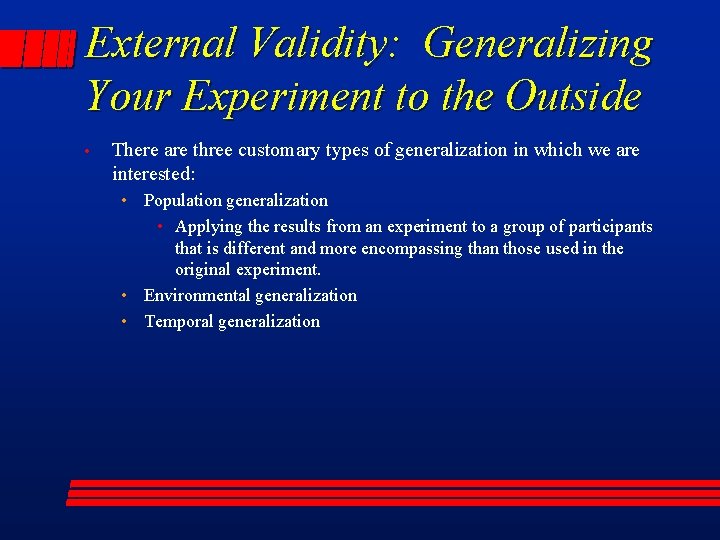 External Validity: Generalizing Your Experiment to the Outside • There are three customary types