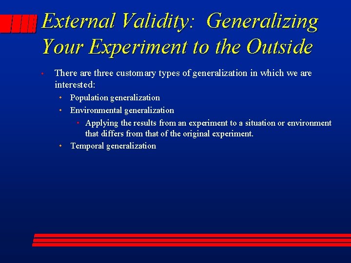 External Validity: Generalizing Your Experiment to the Outside • There are three customary types
