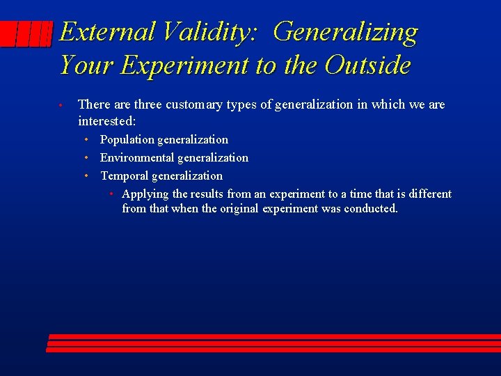 External Validity: Generalizing Your Experiment to the Outside • There are three customary types