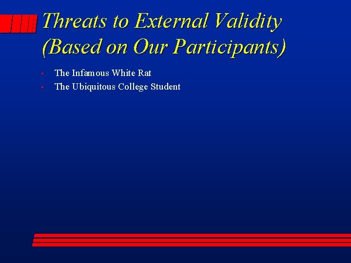 Threats to External Validity (Based on Our Participants) • • The Infamous White Rat