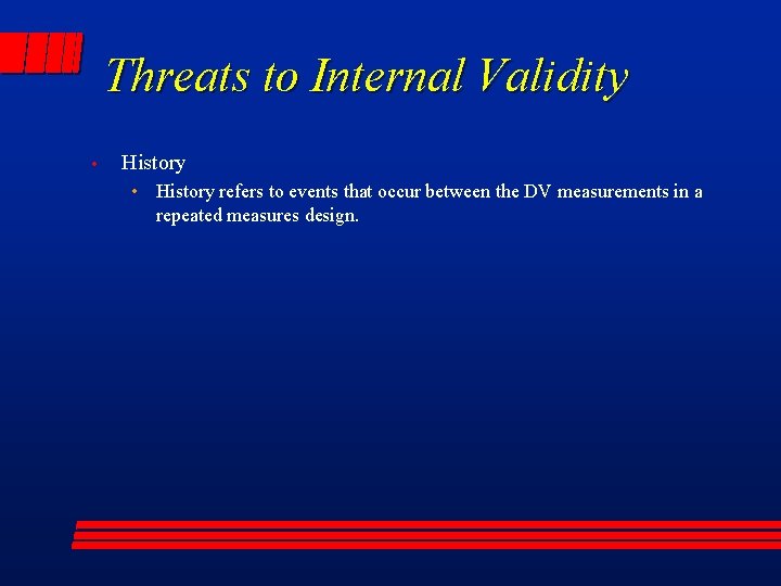 Threats to Internal Validity • History • History refers to events that occur between