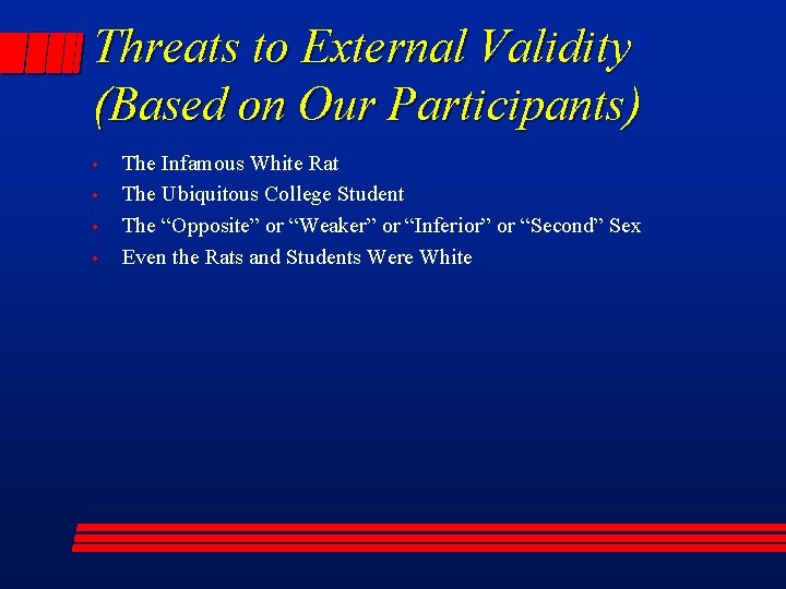 Threats to External Validity (Based on Our Participants) • • The Infamous White Rat