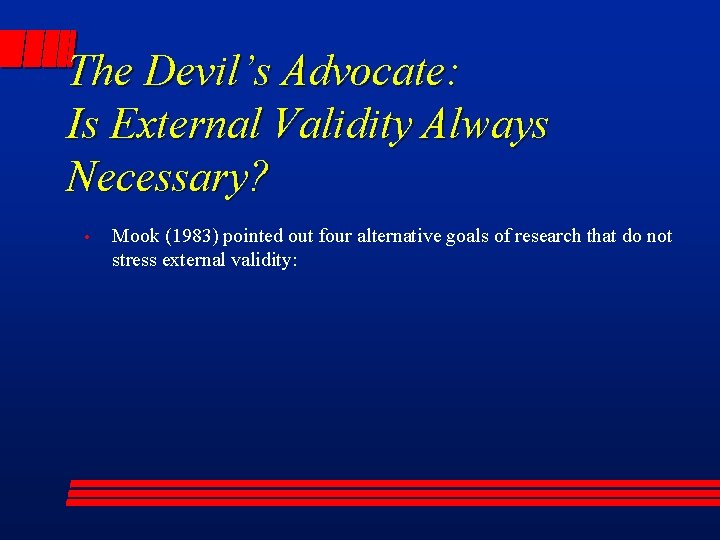 The Devil’s Advocate: Is External Validity Always Necessary? • Mook (1983) pointed out four