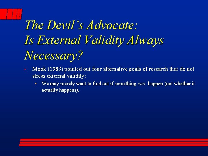 The Devil’s Advocate: Is External Validity Always Necessary? • Mook (1983) pointed out four