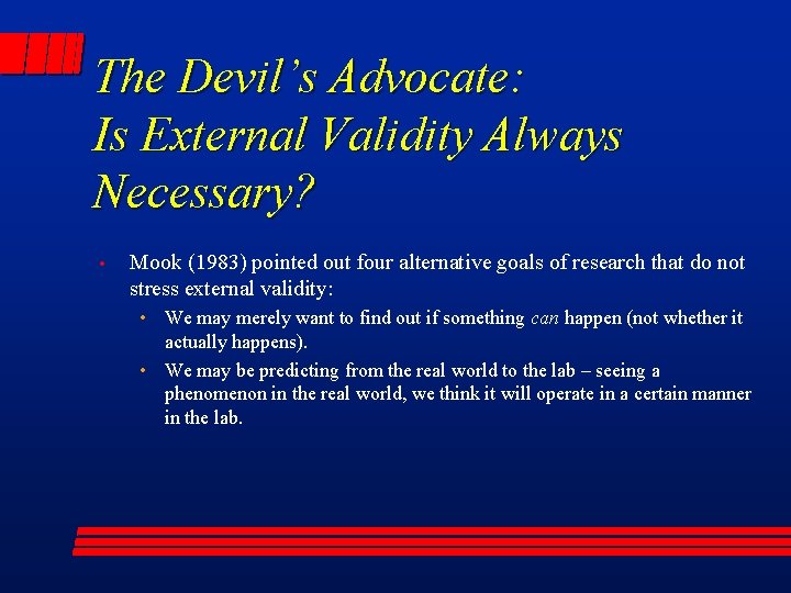 The Devil’s Advocate: Is External Validity Always Necessary? • Mook (1983) pointed out four