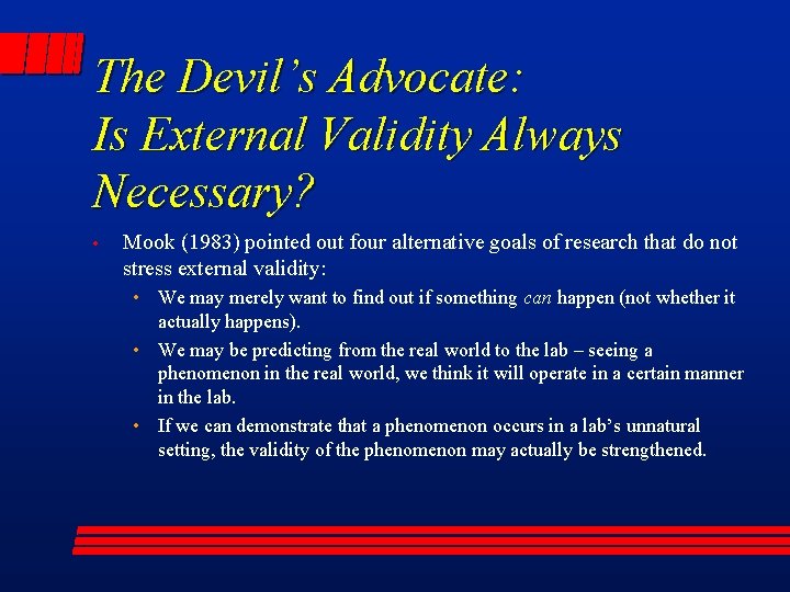 The Devil’s Advocate: Is External Validity Always Necessary? • Mook (1983) pointed out four