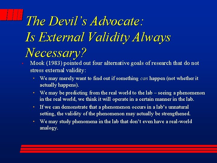 The Devil’s Advocate: Is External Validity Always Necessary? • Mook (1983) pointed out four