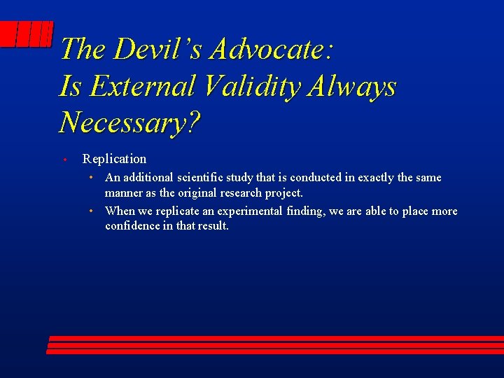 The Devil’s Advocate: Is External Validity Always Necessary? • Replication • An additional scientific