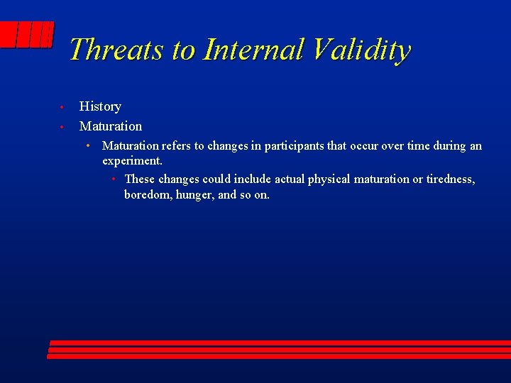 Threats to Internal Validity • • History Maturation • Maturation refers to changes in