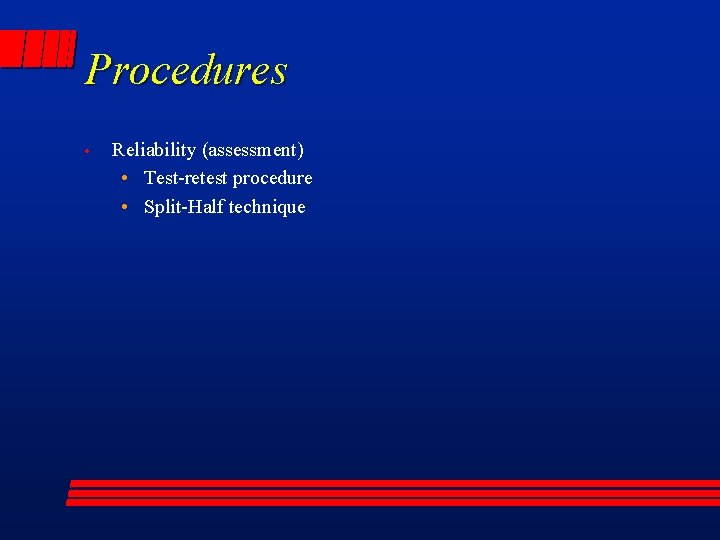 Procedures • Reliability (assessment) • Test-retest procedure • Split-Half technique 