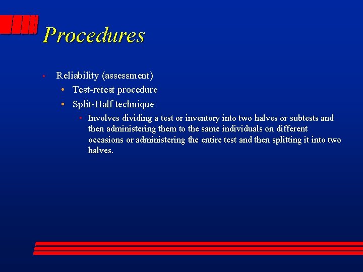 Procedures • Reliability (assessment) • Test-retest procedure • Split-Half technique • Involves dividing a