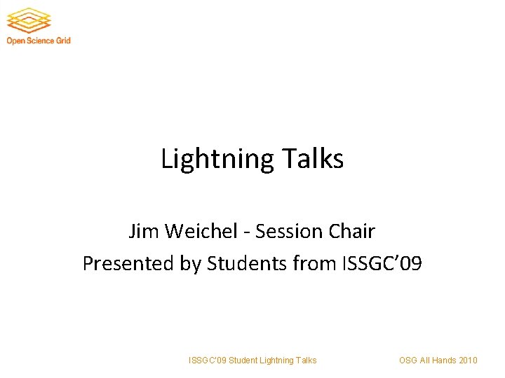 Lightning Talks Jim Weichel - Session Chair Presented by Students from ISSGC’ 09 Student