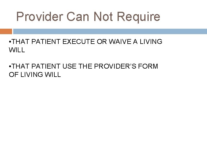 Provider Can Not Require • THAT PATIENT EXECUTE OR WAIVE A LIVING WILL •
