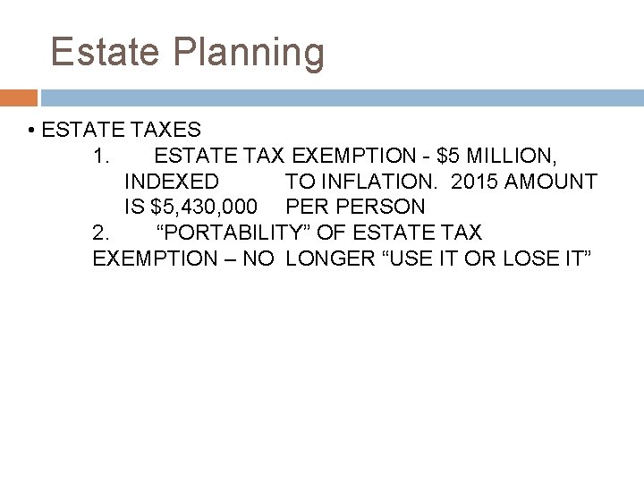 Estate Planning • ESTATE TAXES 1. ESTATE TAX EXEMPTION - $5 MILLION, INDEXED TO