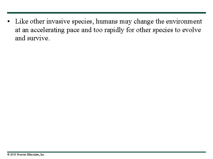  • Like other invasive species, humans may change the environment at an accelerating