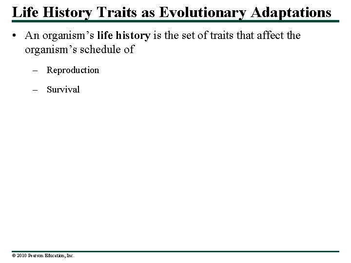 Life History Traits as Evolutionary Adaptations • An organism’s life history is the set