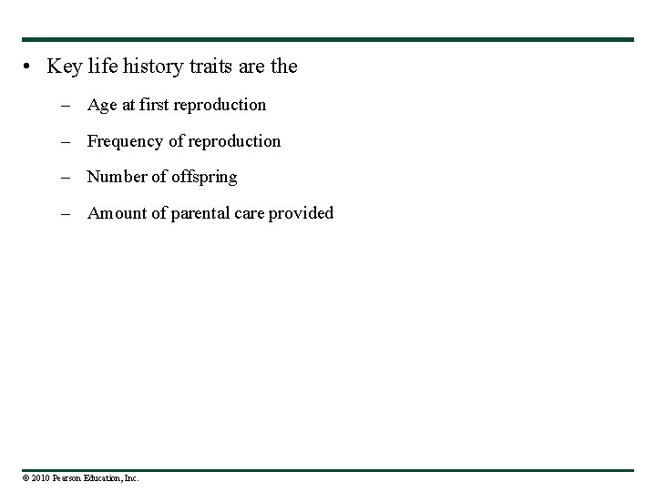  • Key life history traits are the – Age at first reproduction –